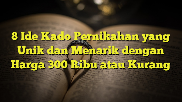 Ide Kado Pernikahan Yang Unik Dan Menarik Dengan Harga Ribu Atau