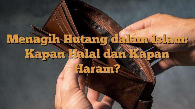 Menagih Hutang Dalam Islam Kapan Halal Dan Kapan Haram