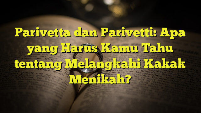 Parivetta Dan Parivetti Apa Yang Harus Kamu Tahu Tentang Melangkahi