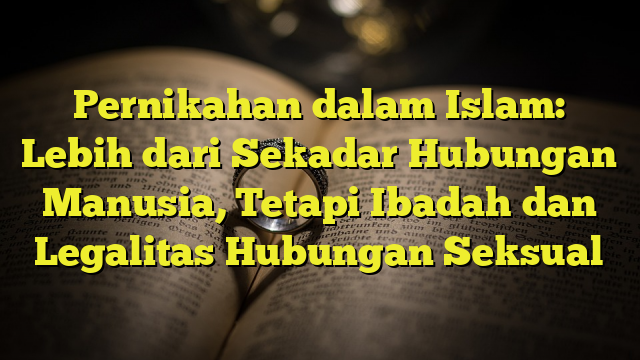 Pernikahan Dalam Islam Lebih Dari Sekadar Hubungan Manusia Tetapi