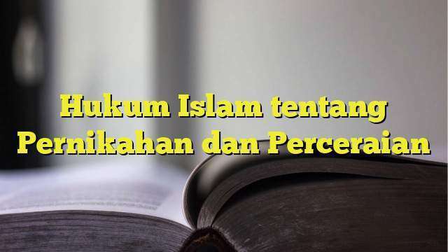 Hukum Islam Tentang Pernikahan Dan Perceraian BelajarHijrah