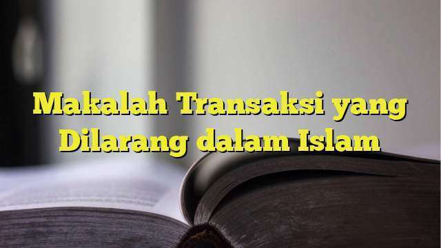 Makalah Transaksi Yang Dilarang Dalam Islam Belajarhijrah