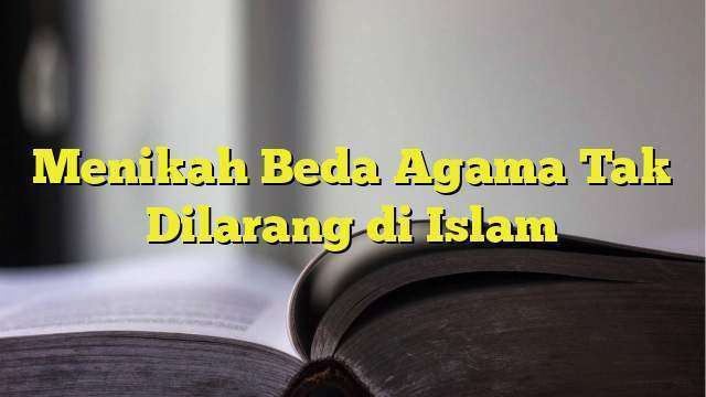 Menikah Beda Agama Tak Dilarang Di Islam BelajarHijrah