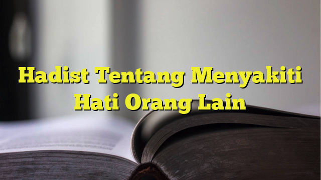 Hadist Tentang Menyakiti Hati Orang Lain BelajarHijrah