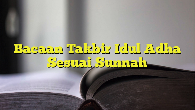 Bacaan Takbir Idul Adha Sesuai Sunnah Belajarhijrah