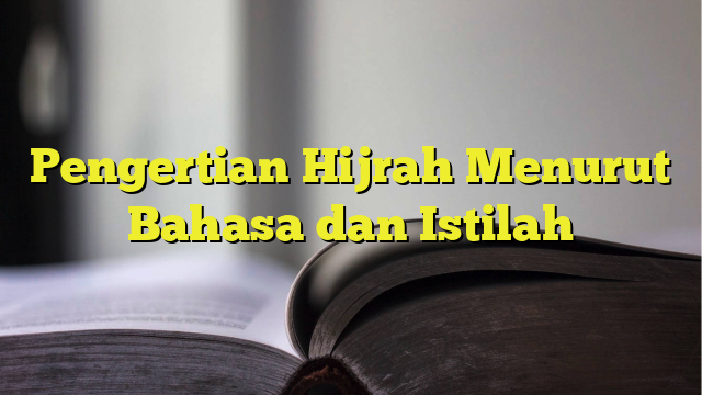 Pengertian Hijrah Menurut Bahasa Dan Istilah BelajarHijrah