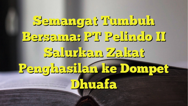 Semangat Tumbuh Bersama PT Pelindo II Salurkan Zakat Penghasilan Ke