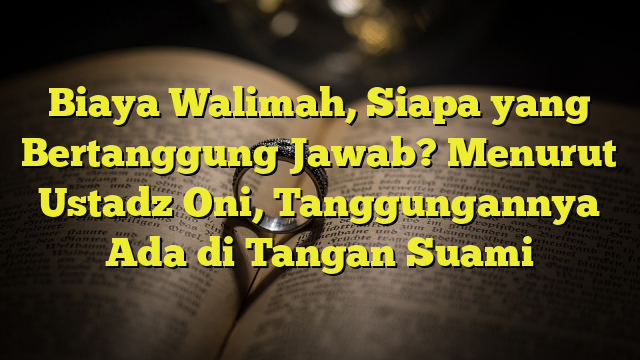 Biaya Walimah, Siapa Yang Bertanggung Jawab? Menurut Ustadz Oni ...