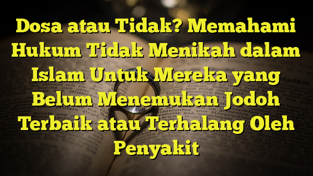 Dosa Atau Tidak? Memahami Hukum Tidak Menikah Dalam Islam Untuk Mereka ...