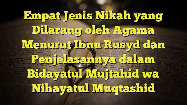 Empat Jenis Nikah yang Dilarang oleh Agama Menurut Ibnu Rusyd dan Penjelasannya dalam Bidayatul Mujtahid wa Nihayatul Muqtashid