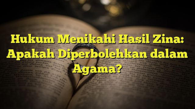 Hukum Menikahi Hasil Zina: Apakah Diperbolehkan Dalam Agama ...