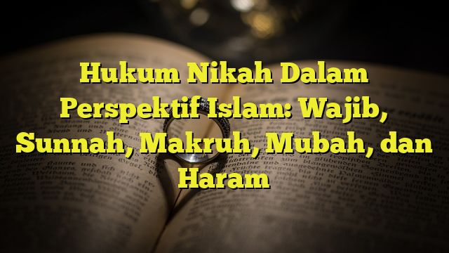 Hukum Nikah Dalam Perspektif Islam: Wajib, Sunnah, Makruh, Mubah, Dan ...