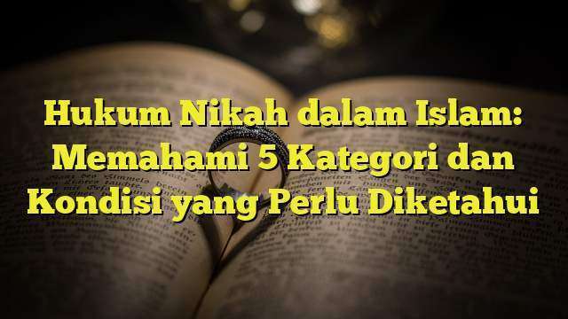 Hukum Nikah Dalam Islam: Memahami 5 Kategori Dan Kondisi Yang Perlu ...