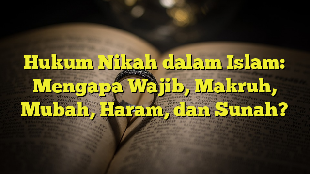 Hukum Nikah Dalam Islam Mengapa Wajib Makruh Mubah Haram Dan Sunah