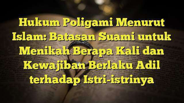 Hukum Poligami Menurut Islam: Batasan Suami Untuk Menikah Berapa Kali ...