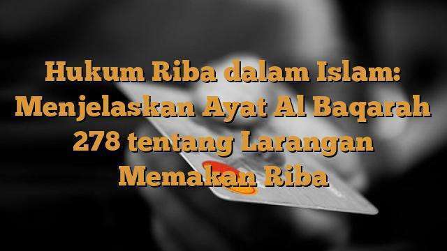 Hukum Riba dalam Islam: Menjelaskan Ayat Al Baqarah 278 tentang Larangan Memakan Riba
