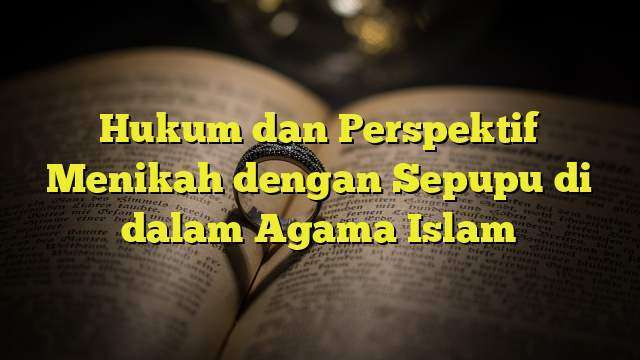 Hukum dan Perspektif Menikah dengan Sepupu di dalam Agama Islam