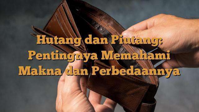 Hutang Dan Piutang: Pentingnya Memahami Makna Dan Perbedaannya ...