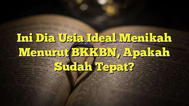 Ini Dia Usia Ideal Menikah Menurut BKKBN, Apakah Sudah Tepat ...