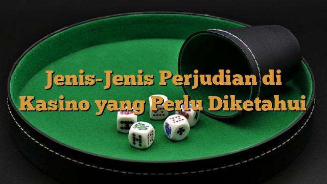 Jenis-Jenis Perjudian Di Kasino Yang Perlu Diketahui - BelajarHijrah.com