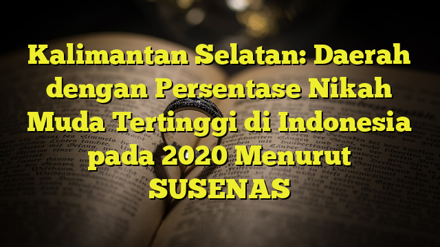 Kalimantan Selatan: Daerah Dengan Persentase Nikah Muda Tertinggi Di ...