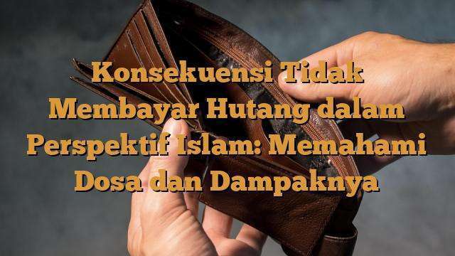 Konsekuensi Tidak Membayar Hutang Dalam Perspektif Islam: Memahami Dosa ...