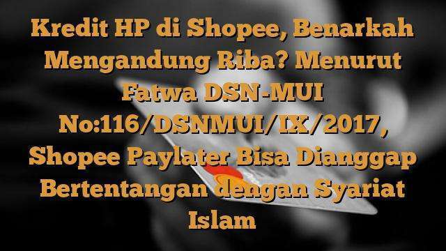 Kredit HP Di Shopee, Benarkah Mengandung Riba? Menurut Fatwa DSN-MUI No ...