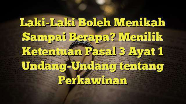 Laki-Laki Boleh Menikah Sampai Berapa? Menilik Ketentuan Pasal 3 Ayat 1 ...