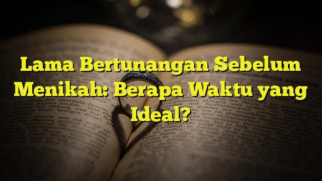 Lama Bertunangan Sebelum Menikah: Berapa Waktu Yang Ideal? - BelajarHijrah.com