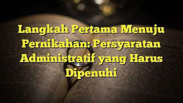 Langkah Pertama Menuju Pernikahan: Persyaratan Administratif Yang Harus ...