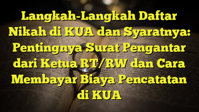 Langkah-Langkah Daftar Nikah Di KUA Dan Syaratnya: Pentingnya Surat ...