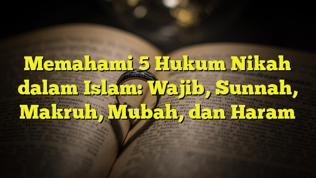 Memahami 5 Hukum Nikah Dalam Islam Wajib Sunnah Makruh Mubah Dan
