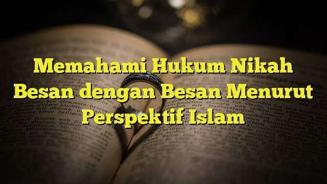 Memahami Hukum Nikah Besan Dengan Besan Menurut Perspektif Islam ...