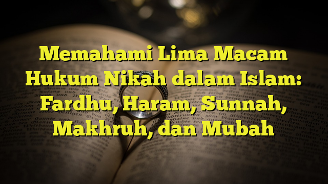 Memahami Lima Macam Hukum Nikah Dalam Islam: Fardhu, Haram, Sunnah ...