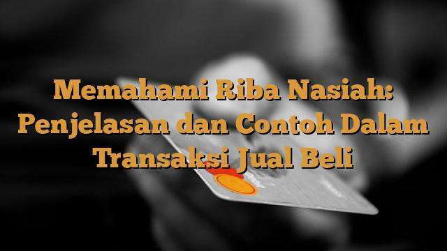 Memahami Riba Nasiah: Penjelasan dan Contoh Dalam Transaksi Jual Beli ...