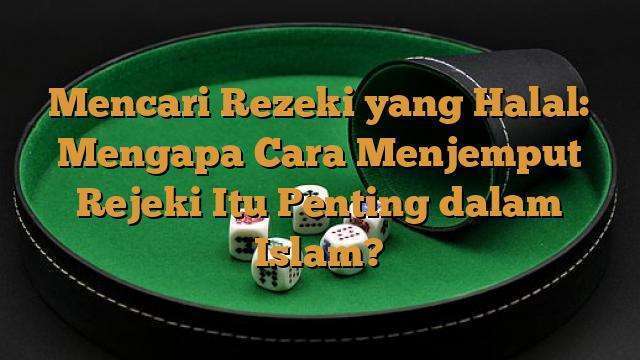 Mencari Rezeki Yang Halal Mengapa Cara Menjemput Rejeki Itu Penting