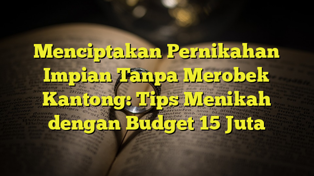 MENGAGUMKAN! Menikah Mewah dengan Budget 15 Juta?