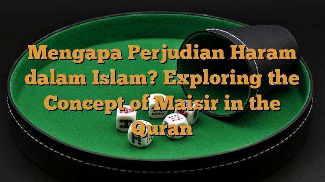Mengapa Perjudian Haram dalam Islam? Exploring the Concept of Maisir in the Quran