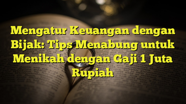 Mengatur Keuangan Dengan Bijak: Tips Menabung Untuk Menikah Dengan Gaji ...