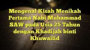 Mengenal Kisah Menikah Pertama Nabi Muhammad SAW Pada Usia 25 Tahun ...