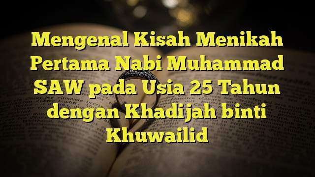 Mengenal Kisah Menikah Pertama Nabi Muhammad Saw Pada Usia 25 Tahun