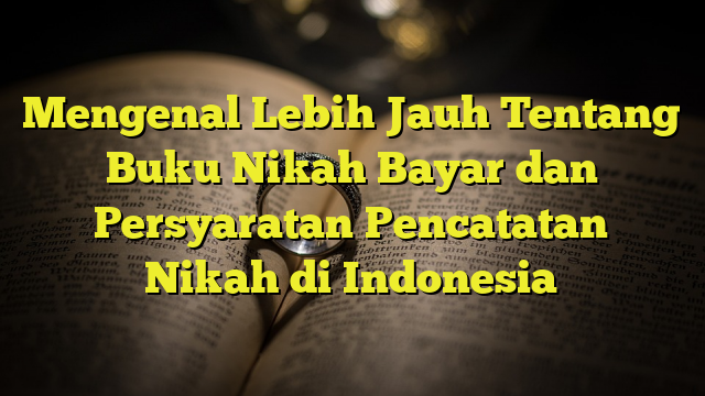 Mengenal Lebih Jauh Tentang Buku Nikah Bayar Dan Persyaratan Pencatatan ...