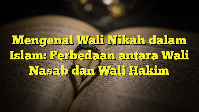 Mengenal Wali Nikah Dalam Islam: Perbedaan Antara Wali Nasab Dan Wali ...