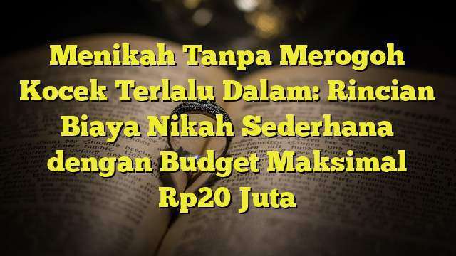 Menikah Tanpa Merogoh Kocek Terlalu Dalam: Rincian Biaya Nikah ...