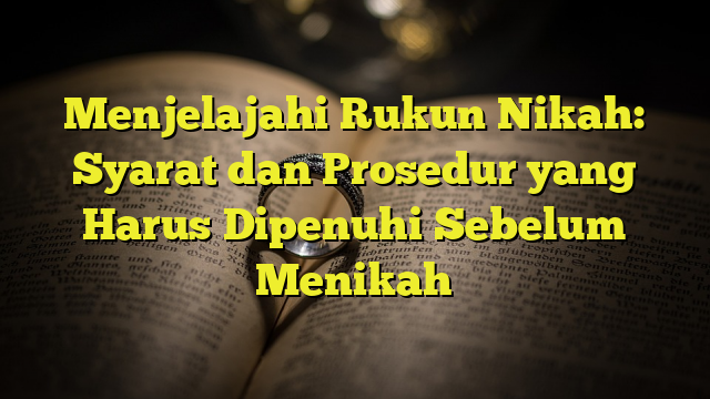 Menjelajahi Rukun Nikah: Syarat Dan Prosedur Yang Harus Dipenuhi ...