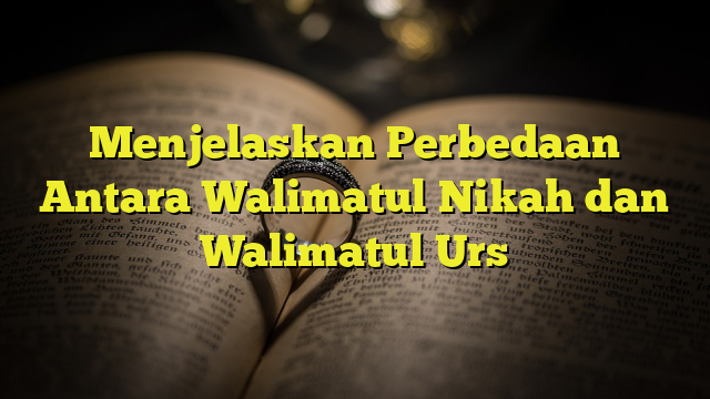 Menjelaskan Perbedaan Antara Walimatul Nikah Dan Walimatul Urs ...