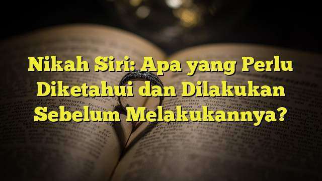 Nikah Siri: Apa Yang Perlu Diketahui Dan Dilakukan Sebelum Melakukannya ...