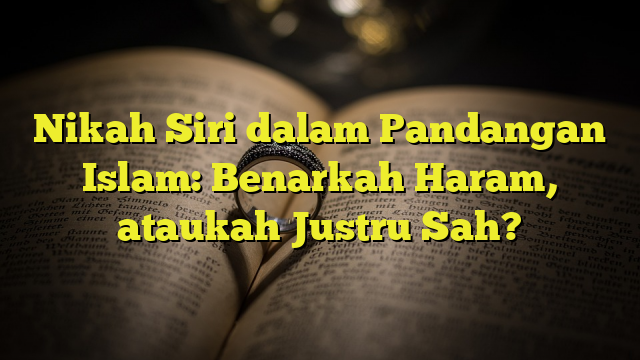 Nikah Siri Dalam Pandangan Islam: Benarkah Haram, Ataukah Justru Sah ...