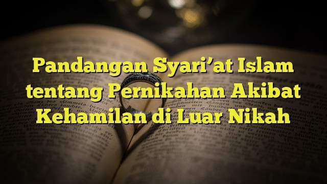 Pandangan Syari'at Islam Tentang Pernikahan Akibat Kehamilan Di Luar ...