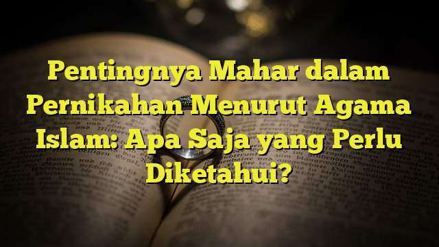 Pentingnya Mahar Dalam Pernikahan Menurut Agama Islam: Apa Saja Yang ...